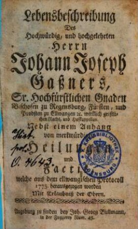 Lebensbeschreibung des Hochwürdig und hochgelehrten Herrn Johann Joseph Gaßners ... : nebst einem Anhang von merkwürdigen Heilungen und Factis ...
