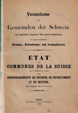 Verzeichniss der Gemeinden der Schweiz : mit speziellen Angaben über deren Zutheilung zu den verschiedenen Divisions-, Rekrutirungs- und Sectionskreisen = Etat des communes de la Suisse