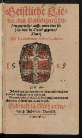 Geistliche Lie-||der, den Gottseligen Chri-||sten zugericht, auffs newe vberse-||hen, vnd in Druck gegeben,|| Durch || M: Ludouicum Helmboldnm.||