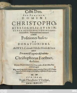 Sub Praesidio, Domini Christophori Besoldi ... Positiones hasce De Donationibus. Ad XVI. Calend. Octobr. ... solitis Pro aetate & ingenio defendam Christophorus Forstner, Austrius