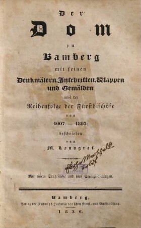 Der Dom zu Bamberg mit seinen Denkmälern, Inschriften, Wappen und Gemälden : nebst der Reihenfolge der Fürstbischöfe von 1007 - 1805 : mit einem Stahlstiche und fünf Steinzeichnungen