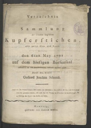 Verzeichnis einer Sammlung der schönsten Englischen Kupferstichen, alle unter Glas und Rahm, welche den 6ten May 1791, auf dem hiesigen Börsensaal ... verkauft werden sollen,