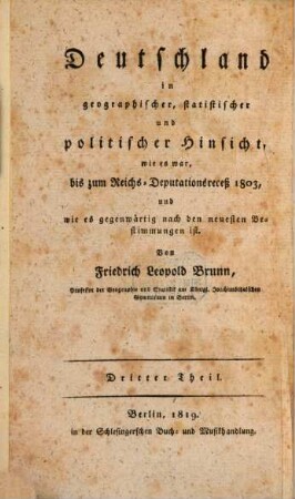 Deutschland in geographischer, statistischer und politischer Hinsicht : wie es war, bis zum Reichs-Deputationsreceß 1803, und wie es gegenwärtig nach den neuesten Bestimmungen ist. 3