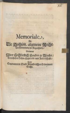Memoriale, An Die Hochlöbl. allgemeine Reichs-Versammlung zu Regenspurg, Nahmens Ihrer Hochfürstlich Gnaden zu Münster, Dero hohen Dohm-Capittels, und Ritterschafft, In der Sogenannten Stadt Münsterischen Erbmänner Sache : [Regenspurg den 25. Julij. 1715.]