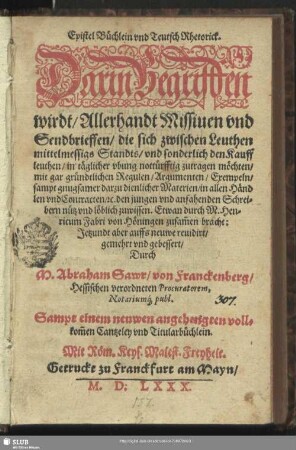 Epistel Büchlein vnd Teutsch Rhetorick. : Darin Begriffen wirdt, Allerhand Missiuen vnd Sendbrieffen, die sich zwischen Leuthen ... zutragen möchten, mit gar gründtlichen Regulen, Argumenten, Exempeln ... Schreibern nütz vnd löblich zuwissen