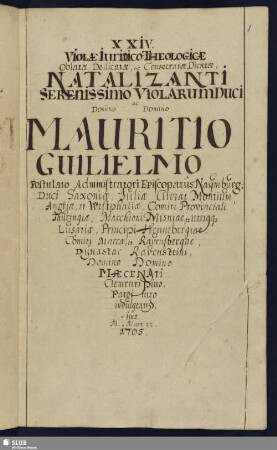 XXIV violae iuridico-theologicae oblatae ... Natalizanti Serenissimo Violarumduci ac Domino Mauritio Guilielmo postulato administratori episcopatus Naumburg - Mscr.Dresd.A.9