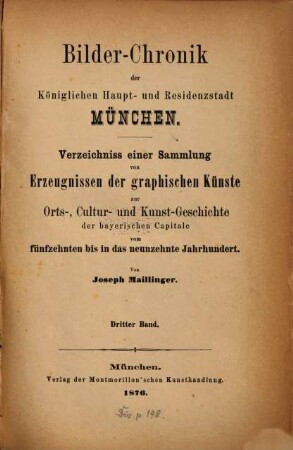 Bilder-Chronik der Königlichen Haupt- und Residenzstadt München : Verzeichniss einer Sammlung von Erzeugnissen der graphischen Künste zur Orts-, Cultur- und Kunst-Geschichte der bayerischen Capitale vom fünfzehnten bis in das neunzehnte Jahrhundert, 3. Dritter Band, Vom Regierungsantritt des Königs Maximilian II. bis auf unsere Tage