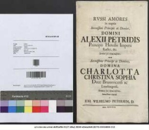 Rvssi Amores in nuptiis Serenissimi Principis ac Domini, Domini Alexii Petridis Principis Heredis Imperii Russici, &c. Domini sui clementissimi, cum Serenissima Principe ac Domina, Domina Charlotta Christina Sophia Duce Brunsvicensi ac Luneburgensi, Domina sua clementissima humillime cantati