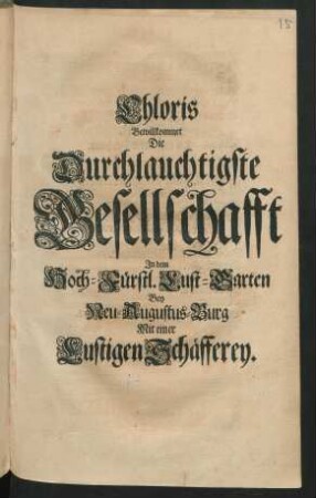 Chloris Bewillkommet Die Durchlauchtigste Gesellschafft In dem Hoch-Fürstl. Lust-Garten Bey Neu-Augustus-Burg Mit einer Lustigen Schäfferey