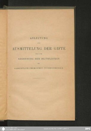 Anleitung zur Ausmittelung der Gifte und zur Erkennung der Blutflecken bei gerichtlich-chemischen Untersuchungen