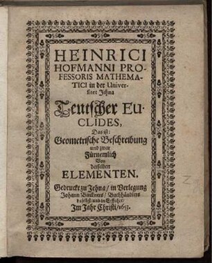 Heinrici Hofmanni Teutscher Euclides : Das ist: Geometrische Beschreibung und zwar fürnemlich von derselben Elementen