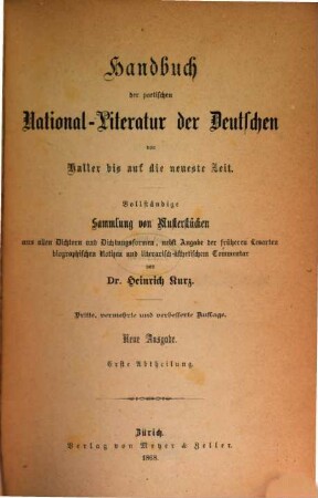 Handbuch der poetischen National-Literatur der Deutschen : von Haller bis auf die neueste Zeit ; vollständige Sammlung von Musterstücken aus allen Dichtern und Dichtungsformen, nebst Angabe der früheren Lesarten biographischen Notizen und literarisch-ästhetischem Commentar, 1