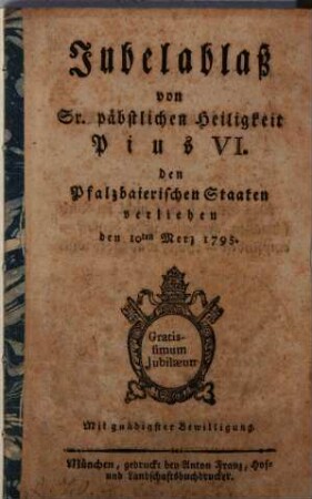 Jubelablaß von Sr. päbstlichen Heiligkeit Pius VI. den Pfalzbaierischen Staaten verliehen : den 10ten Merz 1795