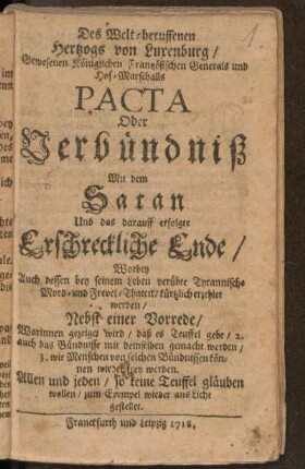 Des Welt-beruffenen Hertzogs von Luxenburg/ Gewesenen Königlichen Frantzösischen Generals und Hof-Marschalls Pacta Oder Verbündniß Mit dem Satan Und das darauf erfolgte Erschreckliche Ende