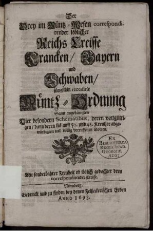 Der Drey im Müntz-Wesen correspondirender löblicher Reichs Creisse Francken/ Bayern und Schwaben/ jüngsthin recessirte Müntz-Ordnung