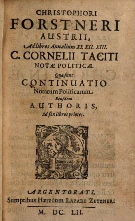 Ad annales C. Cornelii Taciti notae politicae Christophori Forstneri ad libros ... annalium C. Cornelii Taciti notae politicae, 2. Ad libros annalium XI, XII, XIII ..., quae sunt continuatio notarum politicarum ... ad sex libros priores. - 1652. - 272 S.