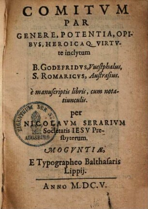 Comitum par genere, potentia, opibus heroicaque virtute inclytum B. Godefridus, Vuestphalus, S. Romaricus, Austrasius : e manuscriptis libris, cum notatiunculis ...