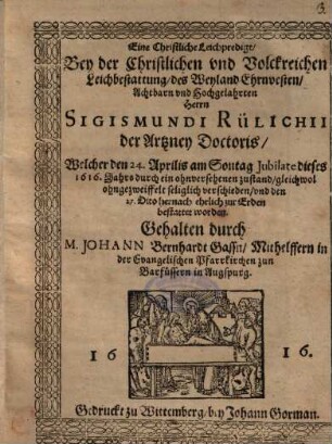 Eine Christliche Leichpredigt, Bey der Christlichen und Volckreichen Leichbestattung, des Weyland Ehrnvesten, Achtbarn und Hochgelahrten Herrn Sigismundi Rülichii der Artzney Doctoris ...