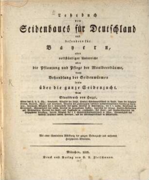 Lehrbuch des Seidenbaues für Deutschland und besonders für Bayern, oder vollständiger Unterricht über die Pflanzung und Pflege der Maulbeerbäume, dann Behandlung der Seidenwürmer, sohin über die ganze Seidenzucht