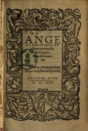 Angeli Politiani et aliorum virorum illustrium epistolarum libri 12 : praeterea, eorum quae graecia sunt, accuratissima interpretatio
