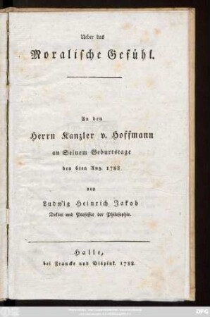 Ueber das moralische Gefühl : An den Herrn Kanzler v. Hoffmann an Seinem Geburtstage den 6ten Aug. 1788
