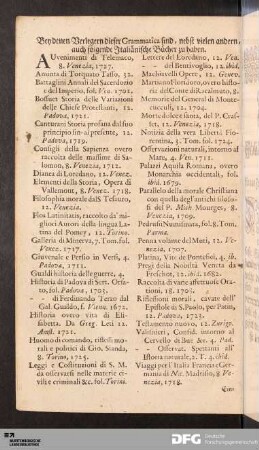 Bey denen Verlegern dieser Grammatica sind, nebst vielen andern, auch folgende Italiänische Bücher zu haben.