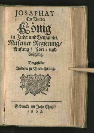 Josaphat Der Vierdte König in Juda und Benjamin : Mit seiner Regierung/ Anfang/ Fort- und Außgang