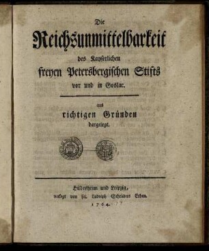 Die Reichsunmittelbarkeit des Kayserlichen freyen Petersbergischen Stifts vor und in Goslar : aus richtigen Gründen dargelegt