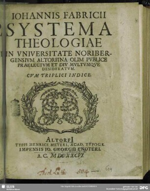 Johannis Fabricii Systema Theologiae : In Universitate Noribergensium Altorfina Olim Publice Praelectum Et Diu Multumque Desideratum ...