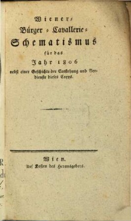Wiener Bürger-Cavallerie-Schematismus für das Jahr 1806 : nebst einer Geschichte der Entstehung und Verdienste dieses Corps