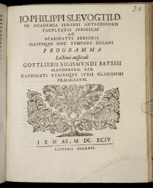Io. Philippi Slevogtii, D. In Academia Ienensi Antecessoris Facultatis Iuridicae Ac Scabinatus Senioris Illiusque Hoc Tempore Decani Programma Lectioni auspicali Gottliebii Sigismundi Baussii Magdeburg. Sax. Candidati Utriusque Iuris Clarissimi Praemissum : [PP. in Academia Ienensi, D. XVI Decembris, MDCXCIV.]