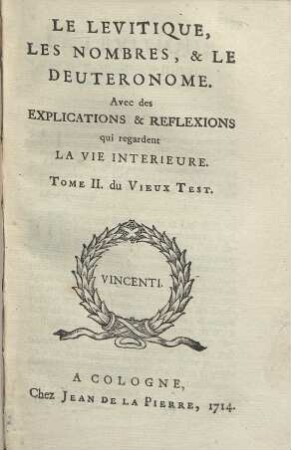 Les Livres De L´Ancien Testament : Avec des Explications & Reflexions qui regardent La Vie Interieure ; Divisés en Douze Tomes. 2. Le Levitique, Les Nombres, & Le Deuterome