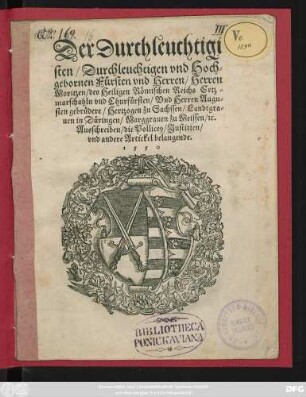 Der Durchleuchtigi||sten/ Durchleuchtigen vnd Hoch=||gebornen Fürsten vnd Herren/ Herren || Moritzen/ des Heiligen Römischen Reichs Ertz=||marschahln vnd Churfürsten/ Vnd Herren Augu=||sten gebrüdere/ Hertzogen zu Sachssen/ Landtgra=||uen in Düringen ... || Ausschreiben/ die Pollicey/ Justitien/|| vnd andere Artickel belangende.||