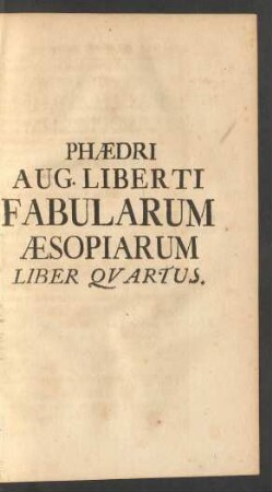 Phaedri Aug. Liberti Fabularum Aesopiarum Liber Quartus.