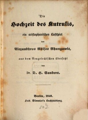 Die Hochzeit des Kutrulis, ein aristophanisches Lustspiel von Alex. Rhisos Rhangawis : Aus dem Neugriech. übs. von D. H. Sanders