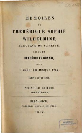 Mémoires de Frédérique Sophie Wilhelmine, Margrave de Bareith, Soeur de Frédéric le Grand : depuis l'année 1706 jusqu'à 1742 ; écrits de sa main. 1, [1706 - 1731]