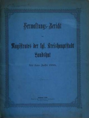 Verwaltungsbericht der Kreishauptstadt Landshut. 1888