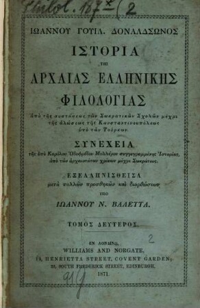 Iōannu Guil. Donaldsōnos Historia tēs archaias Hellēnikēs philologias apo tēs systaseōs tōn Sōkratikōn Scholōn mechri tēs halōseōs Kōnstantinupoleōs hypo tōn Turkōn : synecheia tēs hypo Karolu Odophredu Mylleru syngegrammenēs Historias, apo tōn archaiotatōn chronōn mechri Sōkratus ; Exellēnistheisa meta pollōn prosthēkon kai diorthōseōn hypo Ioannu N. Baletta, 2