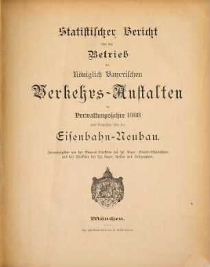 Statistischer Bericht über den Betrieb der Königlich-Bayerischen Verkehrs-Anstalten : im Verwaltungsjahre ... ; nebst Nachrichten über den Eisenbahn-Neubau. 1888