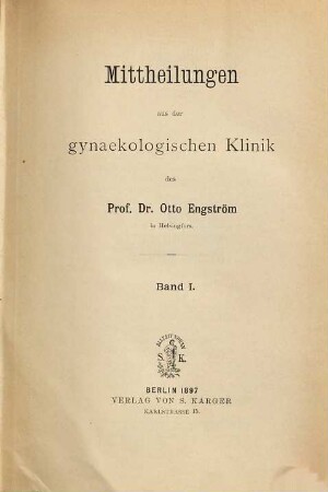 Mitteilungen aus der Gynäkologischen Klinik des Prof. Dr. Otto Engström in Helsingfors. 1. 1897