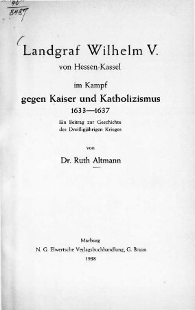 Landgraf Wilhelm V. von Hessen-Kassel im Kampf gegen Kaiser und Katholizismus : 1633-1637 ; ein Beitrag zur Geschichte des Dreißigjährigen Krieges