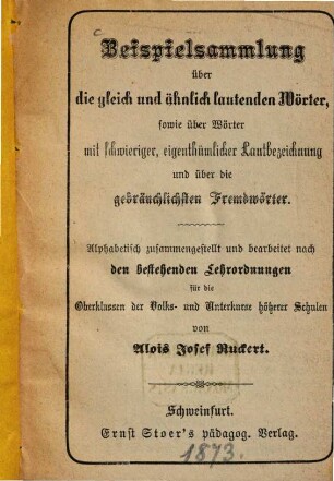 Beispielsammlung über die gleich und ähnlich lautenden Wörter sowie über Wörter mit schwieriger, eigenthümlicher Lautbezeichnung und über die gebräuchlichsten Fremdwörter