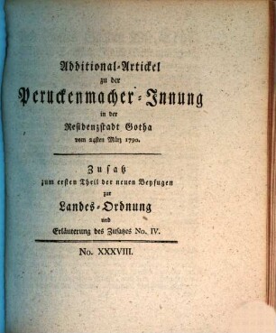 Additional-Artickel zu der Peruckenmacher-Innung in der Residenzstadt Gotha : vom 24sten März 1790. Zusatz zum ersten Theil der neuen Beyfugen zur Landes-Ordnung und Erläuterung des Zusatzes No. IV.