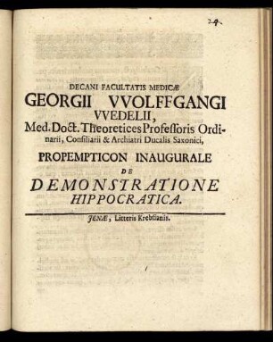 Decani Facultatis Medicae Georgii Wolffgangi Wedelii, Med. Doct. ... Propempticon Inaugurale De Demonstratione Hippocratica : [P.P. Ienae D. XXV. Martii. MDCLXXXIX.]