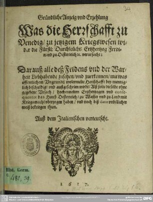 Gründliche Anzeig vnd Erzehlung Was die Herrschafft zu Venedig zu jetzigem Kriegswesen wider ... Ertzhertzog Ferdinand zu Oesterreich ... verursacht ... : auss dem italienischen verteutscht