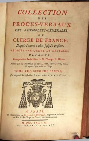 Collection des procès-verbaux des Assemblées-générales du Clergé de France depuis l'année 1560 jusqu'à présent : rédigés par ordre de matières, et réduits à ce qu'ils ont d'essentiel. 8,2, Qui comprend les Assemblées de 1762, 1765, 1770, 1772 & 1775