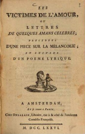Les Victimes de l'amour : ou lettres de quelques amans célèbres, précédées d'une piece sur la mélancolie, et suivies d'un poème lyrique