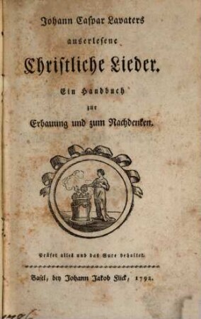 Johann Caspar Lavaters auserlesene Christliche Lieder : Ein Handbuch zur Erbauung und zum Nachdenken