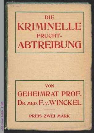Die kriminelle Fruchtabtreibung : Eine Studie für Mediziner, Juristen und Laienrichter