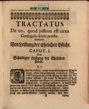 Tractatus de Eo, quod justum est circa Conjugalis debiti præstationem : Worinnen in specie von der boßhafft- und hals-starrigen Entziehung der ehelichen Pflicht, und der daraus entstehenden Ehescheidung, und noch andern besondern Würckungen, in Ansehung derer Heyrath- und anderer eingebrachten Gütter ... ausführlich gehandelt wird. Aus denen Göttlichen und allgemeinen Reichs-Rechten ... zusammen getragen, anbey mit ... præjudiciis, decisionibus und responsis überall bestärcket. Jedermänniglich ... mit einem hierzu dienlichen Register versehen, herausgegeben = Von Leistung der ehelichen Pflicht